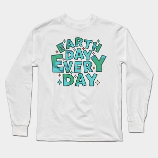 Earth Day Every Day - Environmental Everyday is Earth Day Long Sleeve T-Shirt